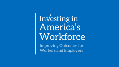 Investing in America's Workforce: Improving Outcomes for Workers and Employers