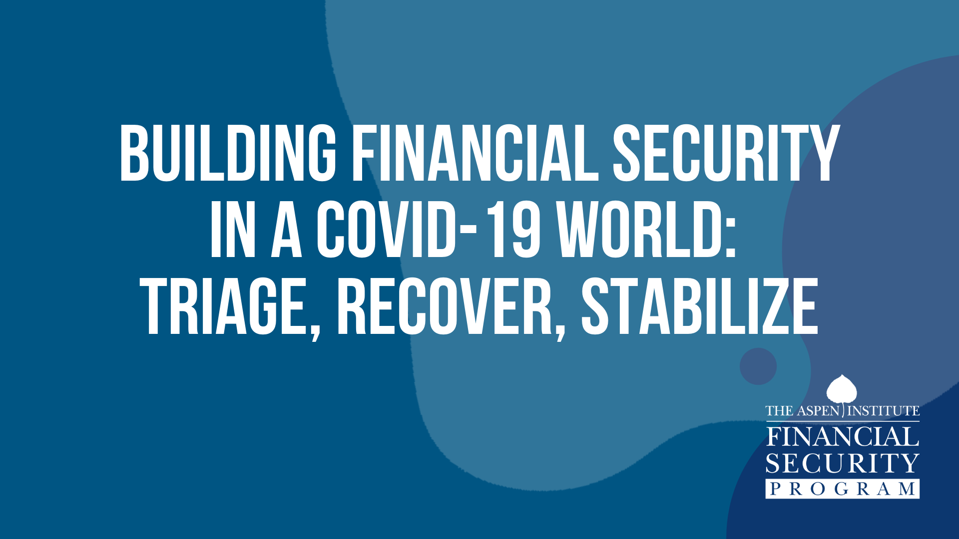 Building Financial Security in a COVID-19 World: Triage, Recover, Stabilize