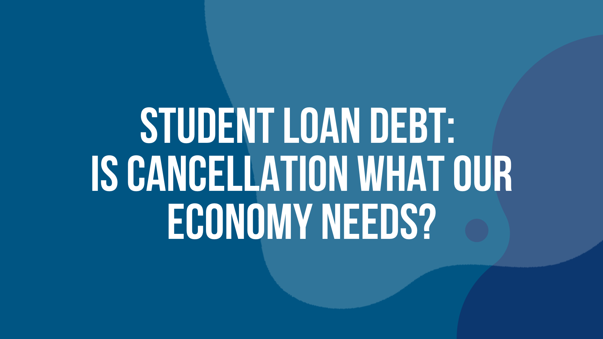 Student Loan Debt: Is Cancellation What Our Economy Needs?