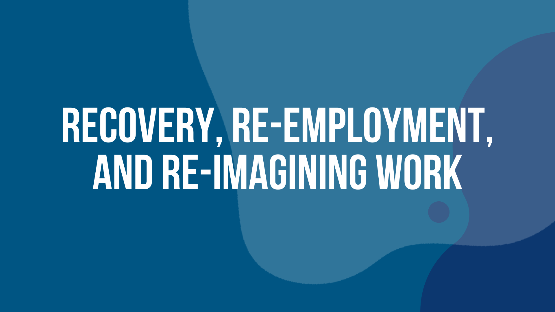 Recovery, Re-Employment, and Re-Imagining Work