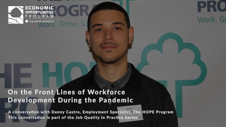 On the Front Lines of Workforce Development During the Pandemic: A conversation with Danny Castro, Employment Specialist, The HOPE Program. This conversation is part of the Job Quality in Practice series.