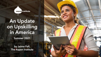 Promotional image for the blog post "An Update on Upskilling in America - Summer 2021" by Jaime Fall, The Aspen Institute