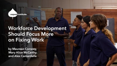 Promotional image for the blog post, "Workforce Development Should Focus More on Fixing Work" by Maureen Conway, Mary Alice McCarthy, and Alex Camardelle