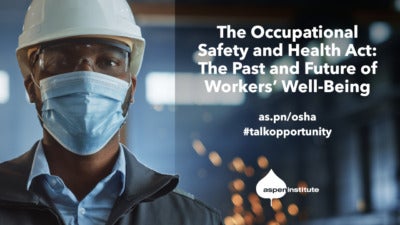 Promotional image for the event, “The Occupational Safety and Health Act: The Past and Future of Workers’ Well-Being,” hosted by the Aspen Institute, May 4 at 2pm ET. RSVP: as.pn/osha Tweet #talkopportunity. The background photo includes a steelworker wearing a hard hat, safety goggles, and face mask.