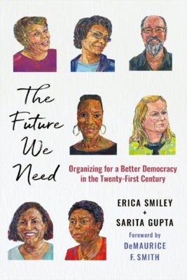 Book cover: “The Future We Need: Organizing for a Better Democracy in the Twenty-First Century” by Erica Smiley and Sarita Gupta, with foreword by DeMaurice F. Smith