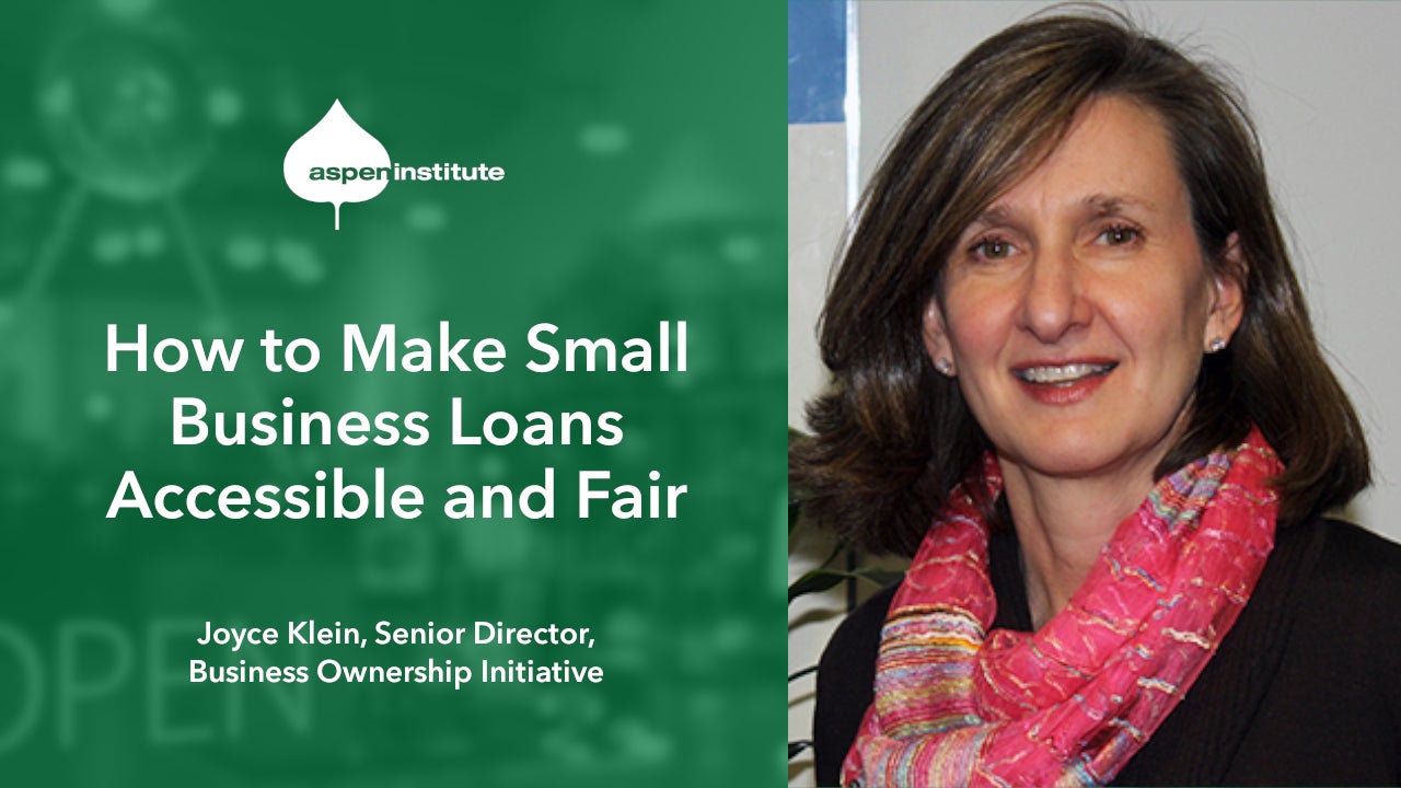 Social media image for the video, “How to Make Small Business Loans Accessible and Fair” featuring Joyce Klein, Senior Director, The Aspen Institute Business Ownership Initiative