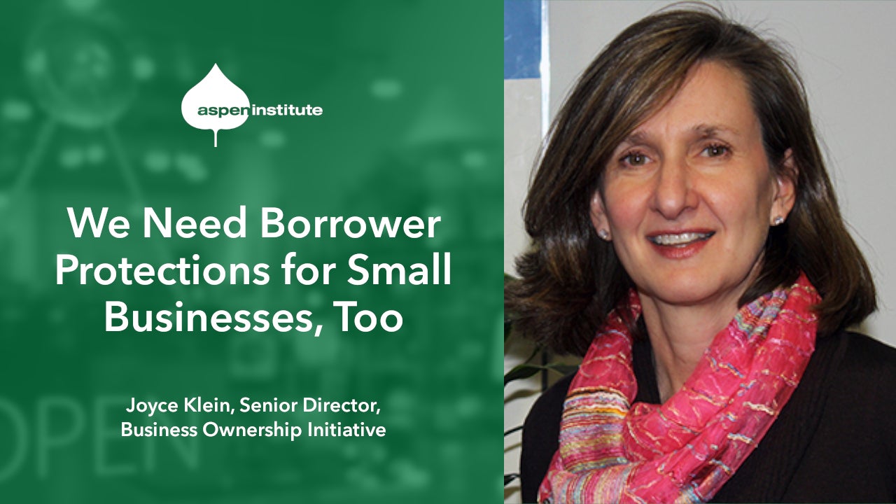 Social media image for the video, “We Need Borrower Protections for Small Businesses, Too” featuring Joyce Klein, Senior Director, The Aspen Institute Business Ownership Initiative