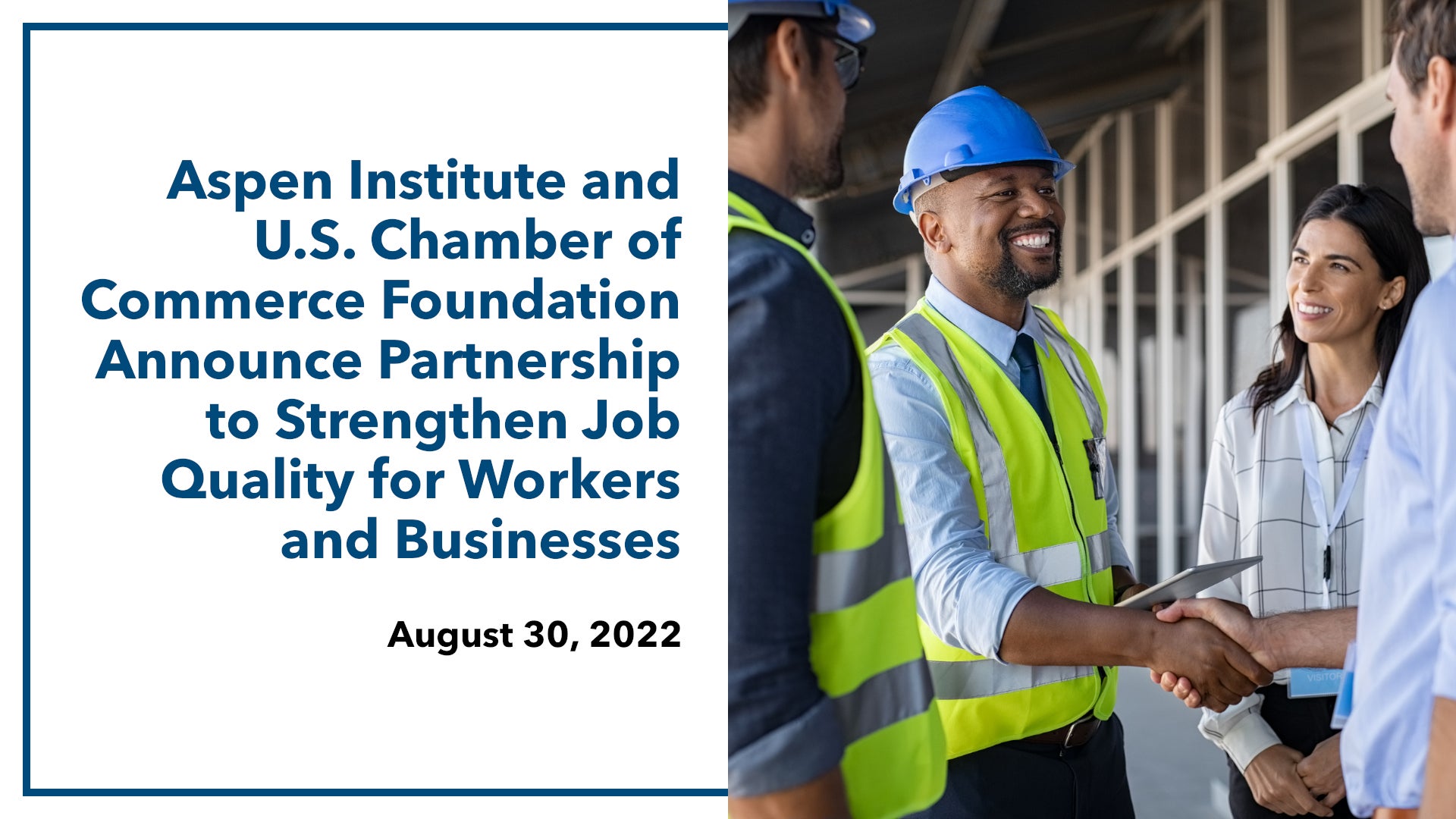 Social media image for the press release, “Aspen Institute and U.S. Chamber of Commerce Foundation Announce Partnership to Strengthen Job Quality for Workers and Businesses — August 30, 2022.” The image includes a photo of a group of construction workers — two of whom are wearing hard hats and reflector vests — smiling and shaking hands.