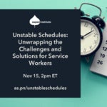 Shareable graphic for the Aspen Institute event, “Unstable Schedules: Unwrapping the Challenges and Solutions for Service Workers,” happening on Zoom on November 15 at 2 p.m. ET. The image includes a photo of an alarm clock and a calendar. The RSVP link is as.pn/unstable schedules.