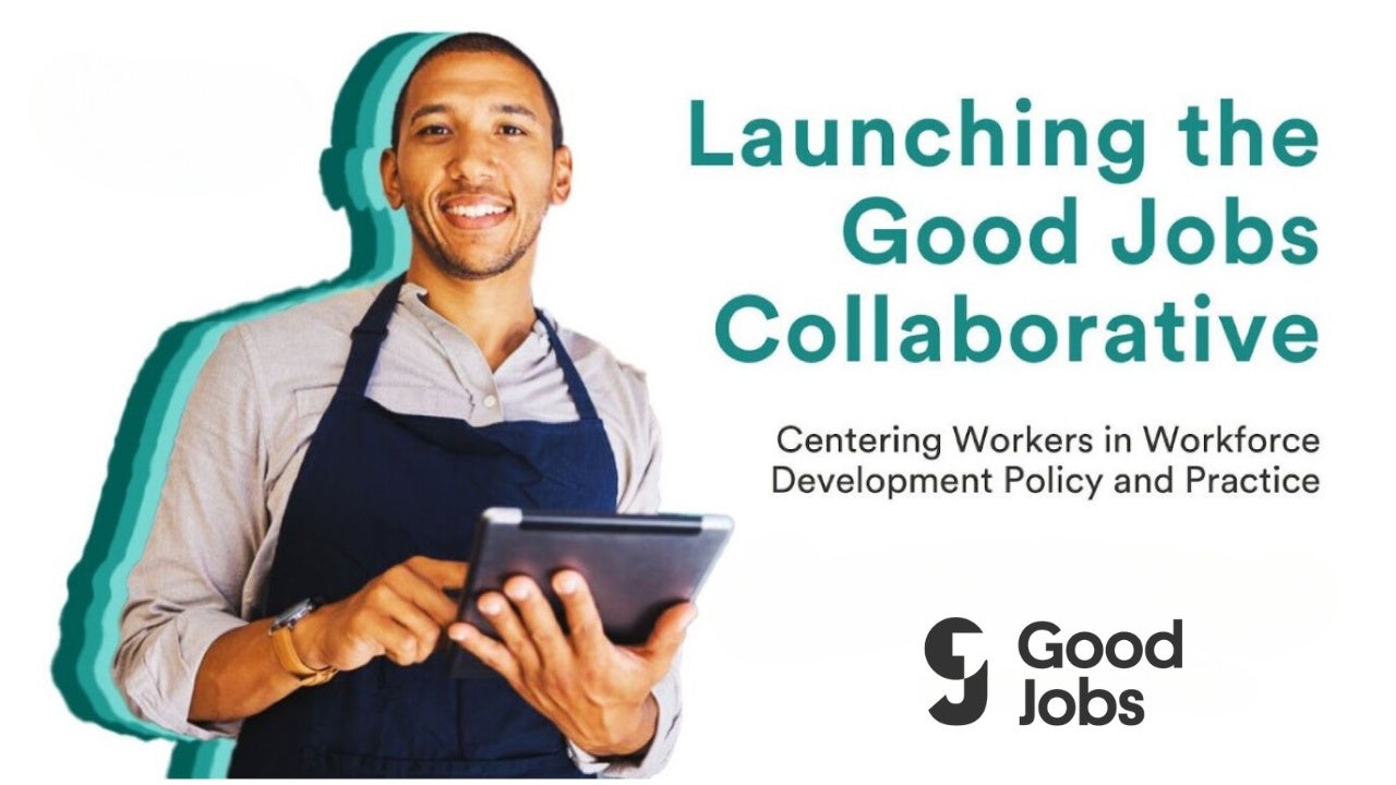 Launching the Good Jobs Collaborative: Centering Workers in Workforce Development Policy and Practice