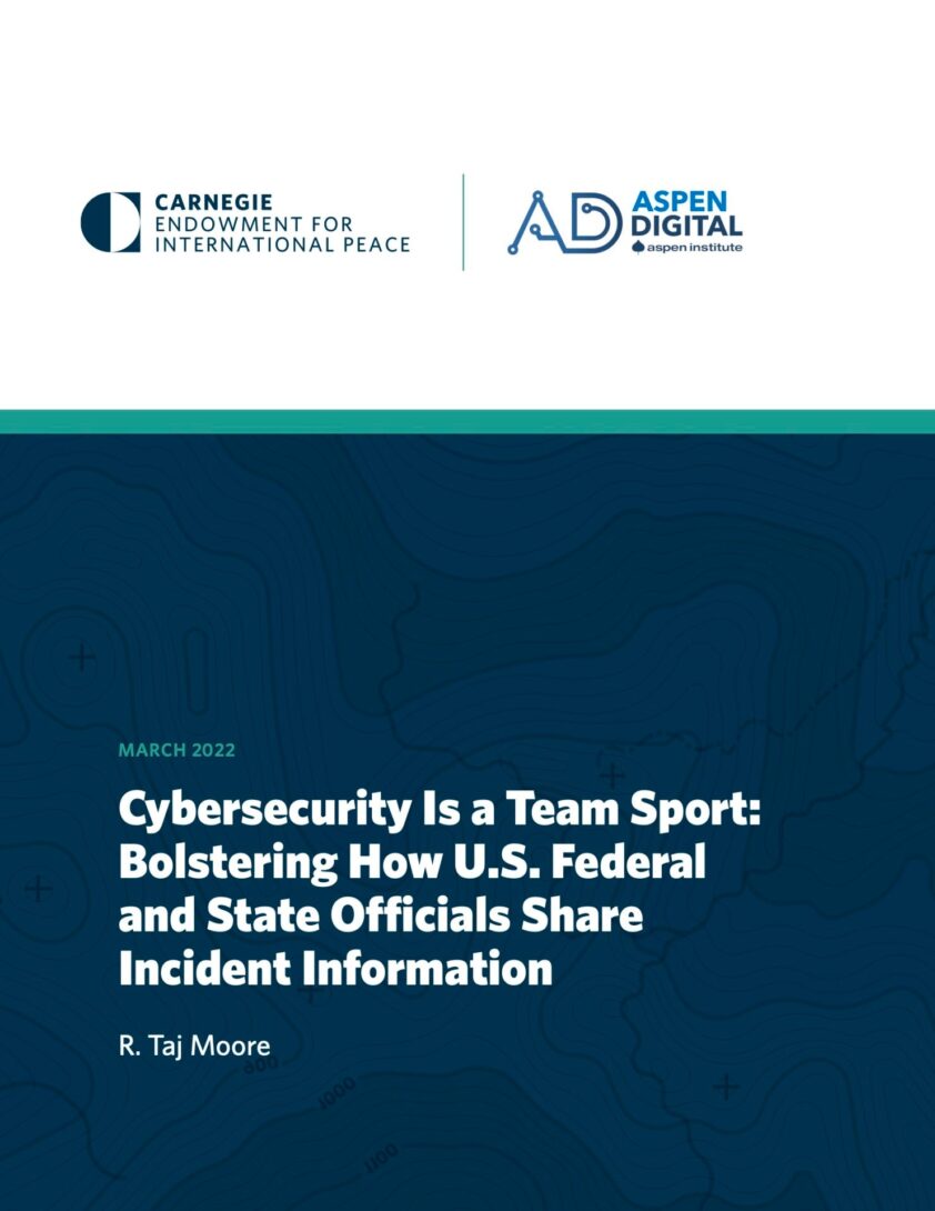 "Cybersecurity is a Team Sport: Bolstering How U.S. Federal and State Officials Share Incident Information" by R. Taj Moore, published March 2022. A report of Carnegie Endowment for International Peace and Aspen Digital, a program of the Aspen Institute.