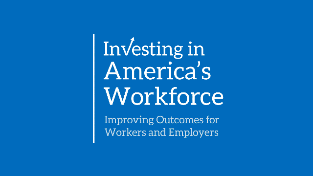 Investing in America's Workforce: Improving Outcomes for Workers and Employers