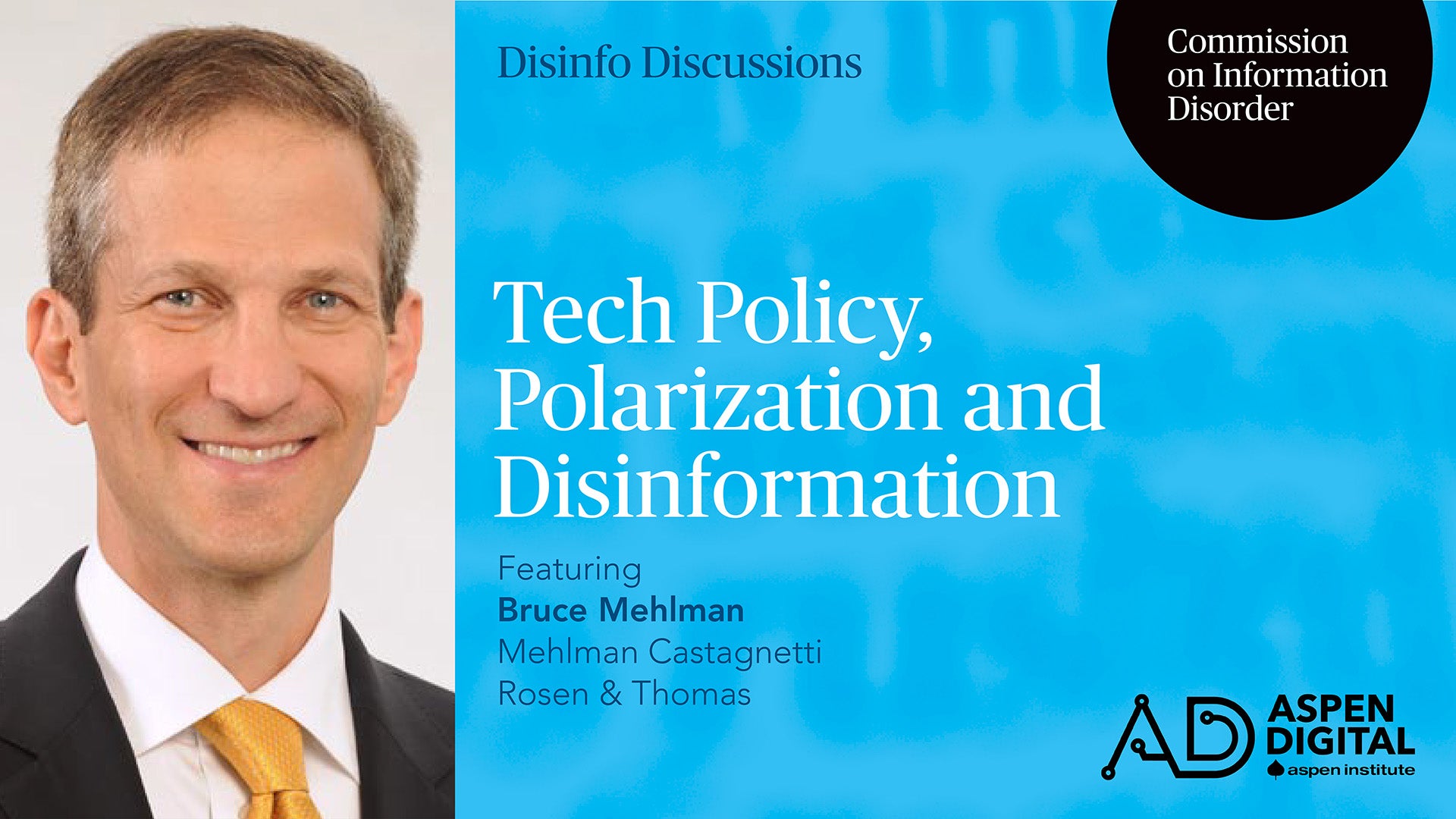 Disinfo Discussions, Commission on Information Disorder. Tech Policy, Polarization and Disinformation, featuring Bruce Mehlman of Mehlman Castagnetti Rosen & Thomas. Aspen Digital (logo).