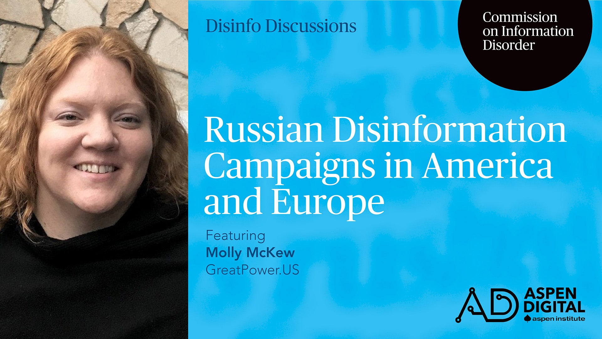 Disinfo Discussions, Commission on Information Disorder. Russian Disinformation Campaigns in America and Europe, featuring Molly McKew of GreatPower.US. Aspen Digital (logo).