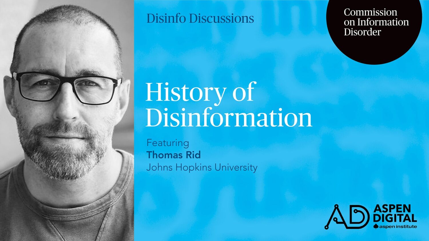 Disinfo Discussions, Commission on Information Disorder. History of Disinformation, featuring Thomas Rid of Johns Hopkins University. Aspen Digital (logo).