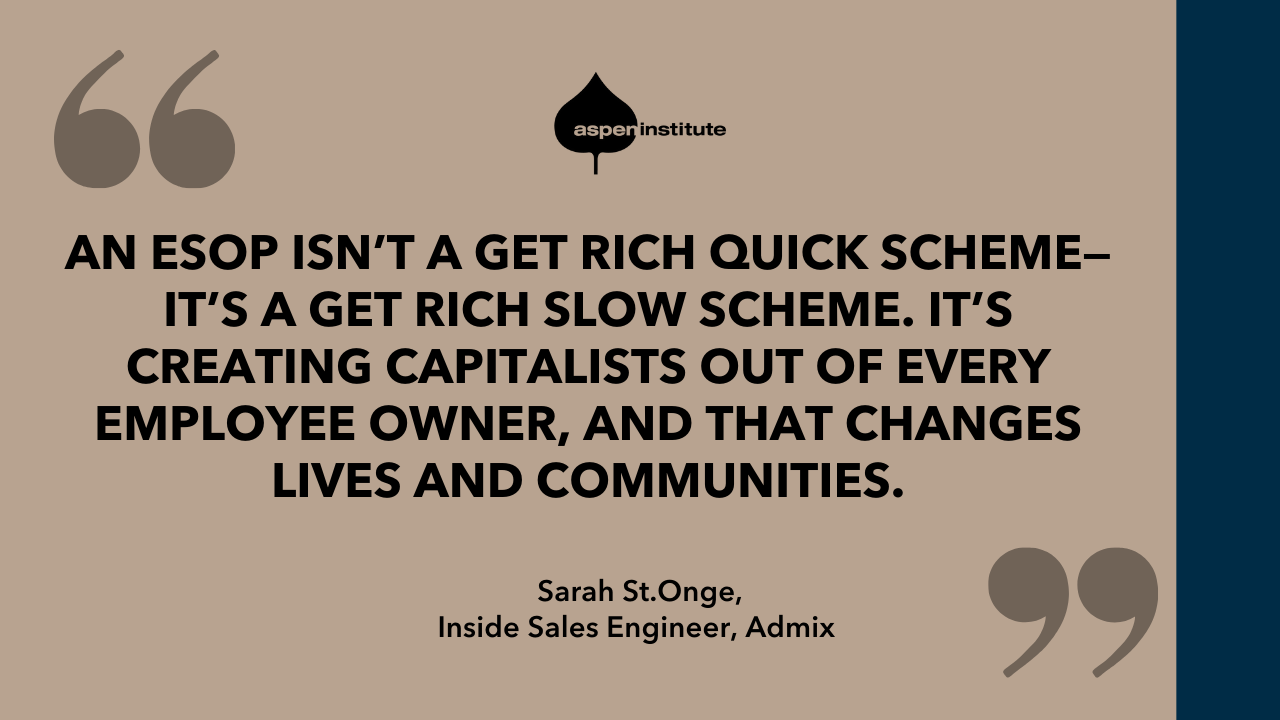 Graphic with a quote from Sarah St.Onge: "An ESOP isn’t a get rich quick scheme—it’s a get rich slow scheme. It’s creating capitalists out of every employee owner, and that changes lives and communities."