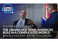 Aspen Ideas to Go Podcast: The Obama Doctrine: America's Role in a Complicated World